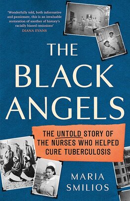 The Black Angels. The Untold Story of the Nurses Who Helped Cure Tuberculosis
