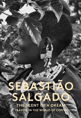 Sebastiao Salgado: The Scent of a Dream – Travels in the World of Coffee