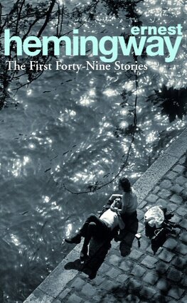 Ernest Hemingway: The First Forty–Nine Stories