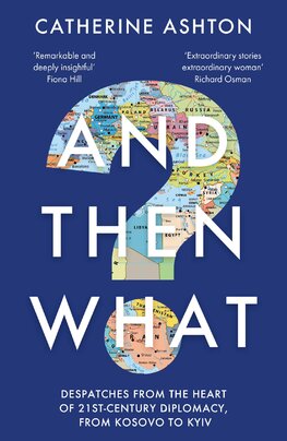 And Then What? Despatches From the Heart of 21st–Century Diplomacy, From Kosovo to Kiev