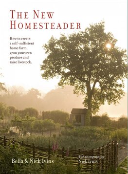 The New Homesteader: How to create a self–sufficient home farm, grow your own produce and raise livestock