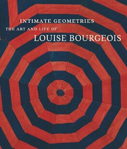 Intimate Geometries: The Art and Life of Louise Bourgeois