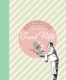Treat Petite: 42 Sweet & Savoury Miniature Bakes
