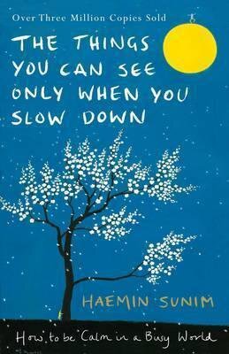 The Things You Can See Only When You Slow Down: How to be Calm in a Busy World
