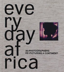 Everyday Africa: 30 Photographers Re–Picturing a Continent