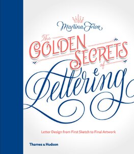 The Golden Secrets of Lettering: Letter Design from First Sketch to Final Artwork