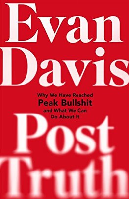 Post–Truth: Why We Have Reached Peak Bullshit and What We Can Do About It