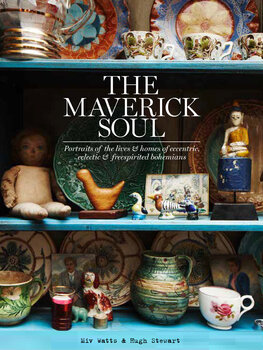 The Maverick Soul: Inside the Lives & Homes of Eccentric, Eclectic & Free–spirited Bohemians