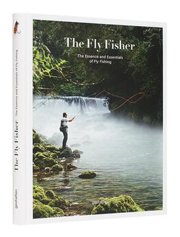 The Fly Fisher: The Essence and Essentials of Fly Fishing