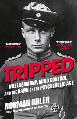 Tripped: Nazi Germany, Mind Control and the Dawn of the Psychedelic Age