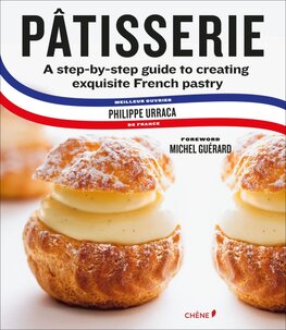 Patisserie: A Step–by–Step Guide to Creating Exquisite French Pastry
