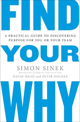 Find Your Why: A Practical Guide to Discovering Purpose for You or Your Team