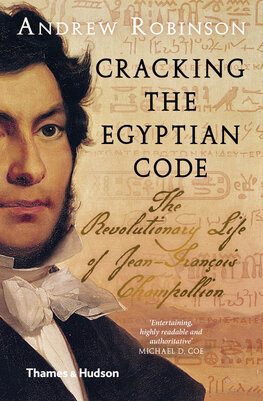 Cracking the Egyptian Code: The Revolutionary Life of Jean–François Champollion