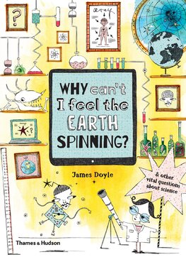 Why Can’t I Feel the Earth Spinning?: And other vital questions about science
