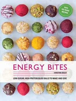 Energy Bites: 30 Low–Sugar, High Protein Bliss Balls to Make and Give