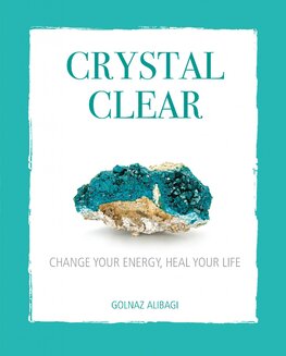 Crystal Clear: Change your energy, heal your life