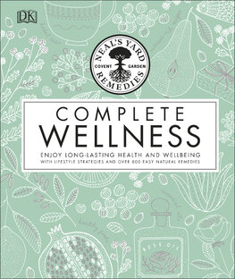 Neal's Yard Remedies Complete Wellness: Enjoy Long–lasting Health and Wellbeing with over 800 Natural Remedies