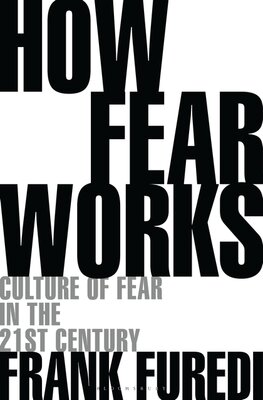 How Fear Works: Culture of Fear in the Twenty–First Century