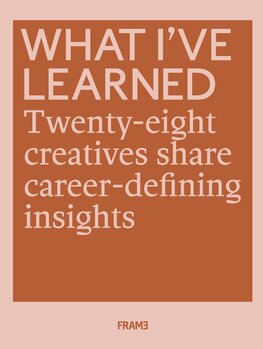 What I've Learned: 28 Creatives Share Career–defining Insights