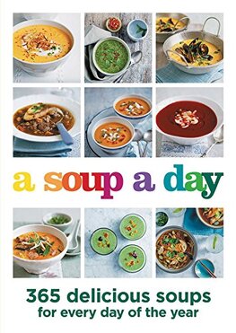 A Soup a Day: 365 delicious soups for every day of the year