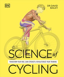 Science of Cycling: Transform Your Ride, Gain Strength, Revolutionize Your Training