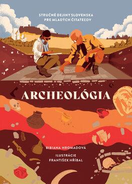 Archeológia. Strucné dejiny Slovenska pre mladých citatelov