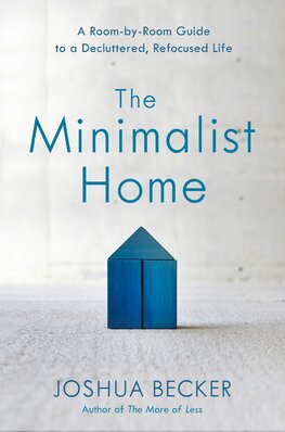 The Minimalist Home: A Room–By–Room Guide to a Decluttered, Refocused Life