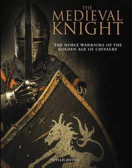 The Medieval Knight: The Noble Warriors of the Golden Age of Chivalry