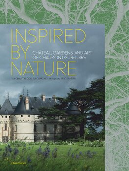 Inspired by Nature: Château, Gardens, and Art of Chaumont–sur–Loire