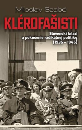 Klérofašisti: Slovenskí kňazi a pokušenie radikálnej politiky (1935–1945)