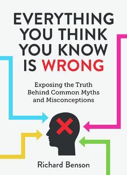 Everything You Think You Know is Wrong: Exposing the Truth Behind Common Myths and Misconceptions