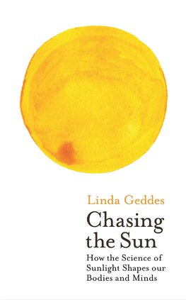 Chasing the Sun: The New Science of Sunlight and How it Shapes Our Bodies and Minds