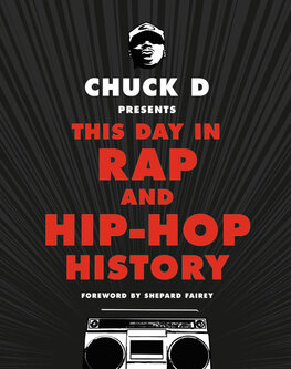 Chuck D Presents This Day in Rap and Hip–Hop History