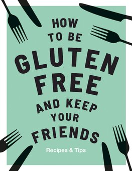 How to be Gluten–Free and Keep Your Friends
