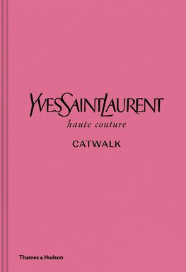 Yves Saint Laurent Catwalk: The Complete Haute Couture Collections 1962–2002