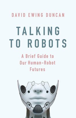 Talking to Robots: A Brief Guide to Our Human–Robot Futures