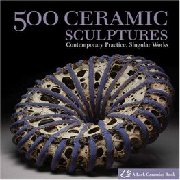 500 Ceramic Sculptures: Contemporary Practice, Singular Works