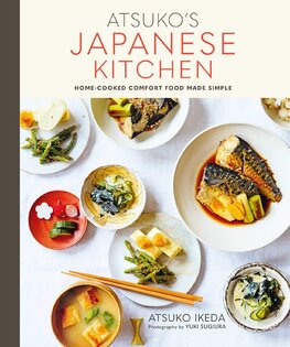 Atsuko's Japanese Kitchen: Home–cooked comfort food made simple