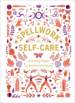 Spellwork for Self–Care: Everyday Magic to Soothe Your Spirit