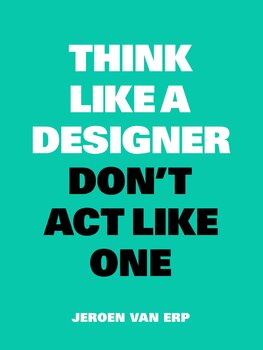 Think like a Designer, Don't Act Like One