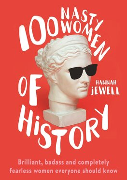 100 Nasty Women of History. Brilliant, badass and completely fearless women everyone should know