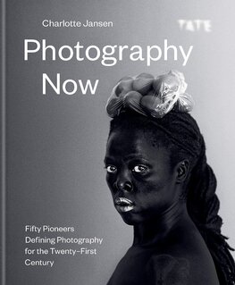 Photography Now: Fifty Pioneers Defining Photography for the Twenty–First Century