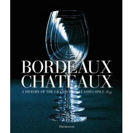 Bordeaux Chateaux: A History of the Grands Crus Classes Since 1855