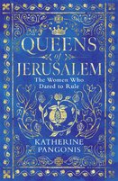 Queens of Jerusalem: The Women Who Dared to Rule