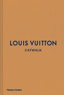 Louis Vuitton Catwalk: The Complete Fashion Collections