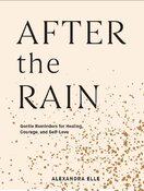 After the Rain: Gentle Reminders for Healing, Courage, and Self–Love