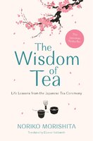 The Wisdom of Tea: Life Lessons from the Japanese Tea Ceremony