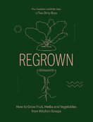 Regrown: How to Grow Fruit, Herbs and Vegetables from Kitchen Scraps