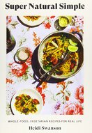 Super Natural Simple: Whole–Food, Vegetarian Recipes for Real Life