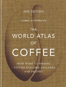 The World Atlas of Coffee: From beans to brewing – coffees explored, explained and enjoyed